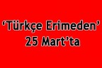 Türkçe Erimeden 25 Mart’ta