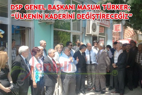 TÜRKER; “ÜLKENİN KADERİNİ DEĞİŞTİRECEĞİZ”