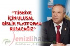 “TÜRKİYE İÇİN ULUSAL BİRLİK PLATFORMU KURACAĞIZ”