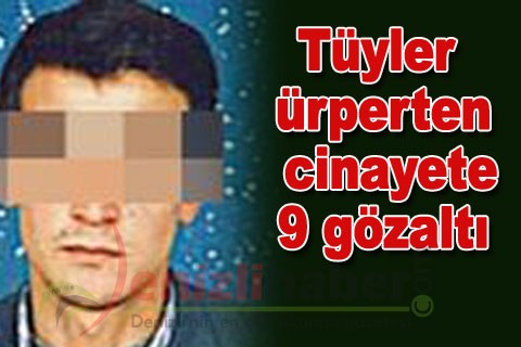 Tüyler ürperten cinayete 9 gözaltı
