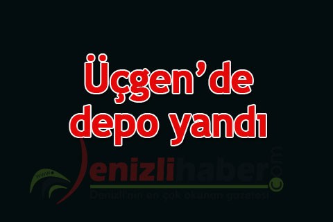Üçgen’de depo yandı