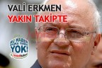VALİ YAKIN TAKİPTE