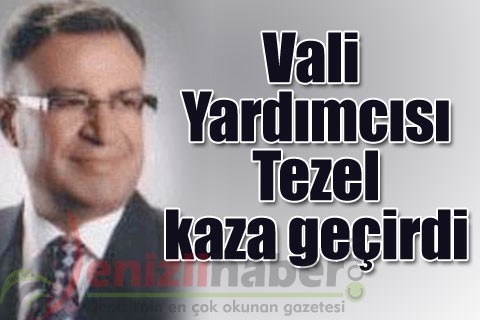 Vali Yardımcısı Tezel kaza geçirdi