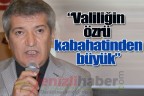 “Valiliğin özrü kabahatinden büyük”