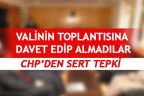 VALİNİN TOPLANTISINA DAVET EDİP ALMADILAR