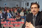 “YERLİ SAĞLIK BAKANINA İHTİYAÇ VAR”