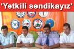“Yetkili sendikayız”