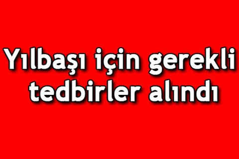 Yılbaşı için gerekli tedbirler alındı
