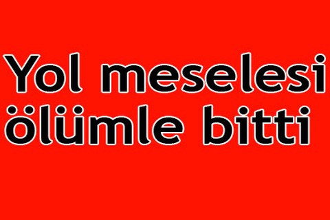 Yol meselesi ölümle bitti