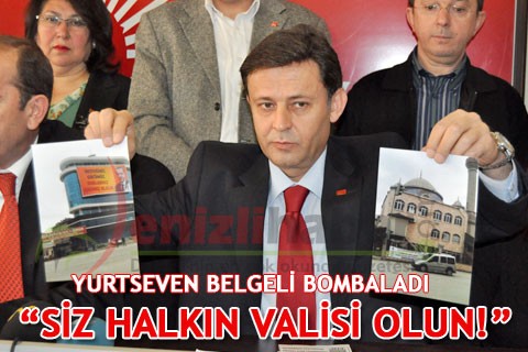 YURTSEVEN BELGELİ BOMBALADI “SİZ HALKIN VALİSİ OLUN!”