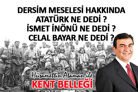 DERSİM’LE İLGİLİ, ATATÜRK NE DEDİ?