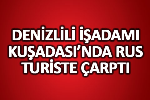 Denizlili işadamı Rus turiste çarptı