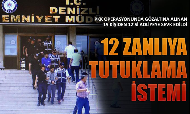 12 zanlıya tutuklama istemi