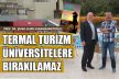 TERMAL TURİZM ÜNİVERSİTELERE BIRAKILAMAZ