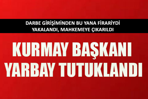 Kurmay Başkanı Yarbay tutuklandı