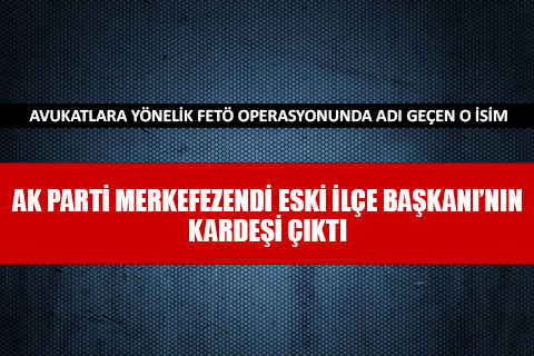 O isim AK Parti Merkezefendi eski ilçe başkanının kardeşi çıktı