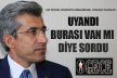 Uyandı, burası Van mı diye sordu