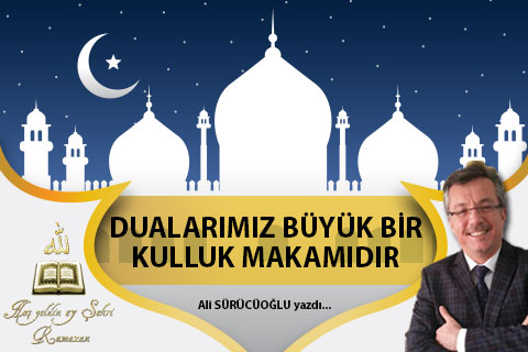 DUALARIMIZ BÜYÜK BİR KULLUK MAKAMIDIR