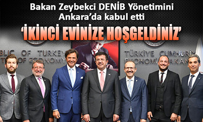 Ekonomi Bakanı Nihat Zeybekci DENİB Yönetimini Ankara’da kabul etti