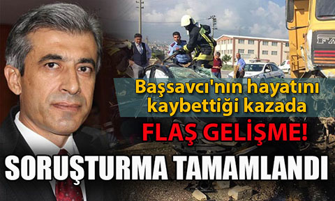 Başsavcı’nın hayatını kaybettiği kazada flaş gelişme!