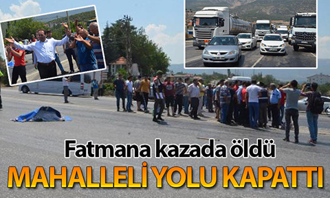 Fatmana nine kazada öldü, mahalleli yolu kapattı
