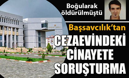 Cumhuriyet Başsavcılığı, cezaevindeki cinayetle ilgili soruşturma başlattı