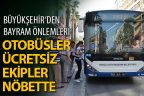 Otobüsler 2 gün ücretsiz, ekipler nöbette