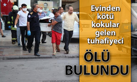 Evinden kötü kokular gelen tuhafiyeci ölü bulundu