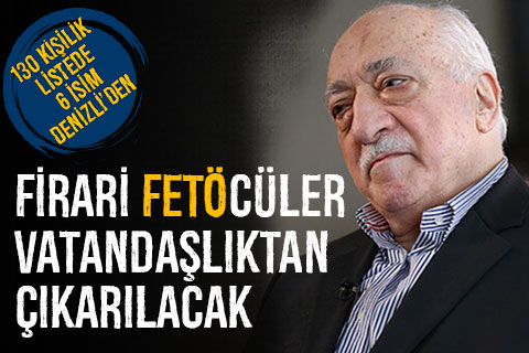 Firari FETÖ’cülere tanınan süre doldu. Her an vatandaşlıktan çıkarılacaklar