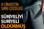 O cinayetin sırrı çözüldü. Suriyeliyi Suriyeli öldürmüş