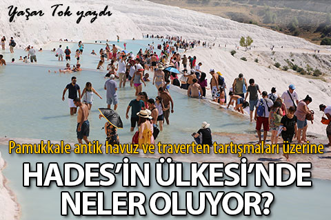 Pamukkale antik havuz ve traverten tartışmaları üzerine: Hades’in Ülkesi’nde neler oluyor?