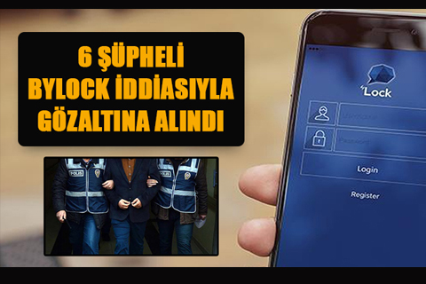 Denizli’de 6 kişi, Bylock kullandığı iddiasıyla gözaltına alındı