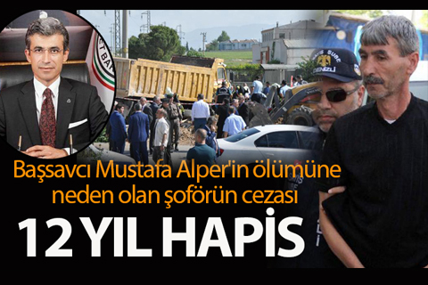 Başsavcı Mustafa Alper’in ölümüne neden olan şoföre 12 yıl hapis cezası verildi