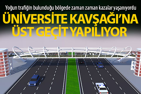 Üniversite Kavşağı’na üst geçit