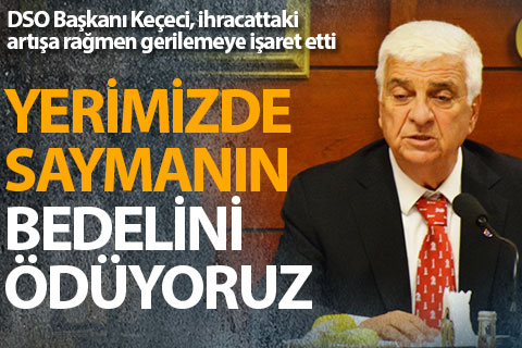 DSO Başkanı Keçeci, ihracattaki artışa rağmen gerilemeye işaret etti