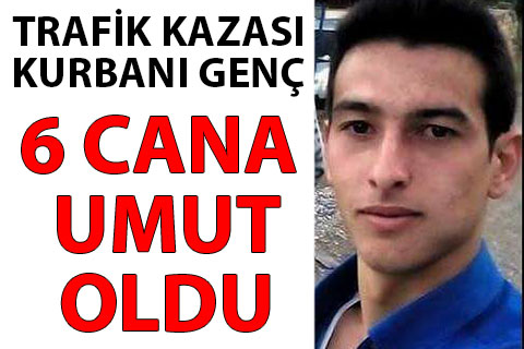 Trafik kazası kurbanı genç organlarıyla 6 kişiye umut oldu