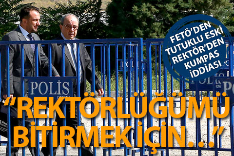 FETÖ’den tutuklu eski rektörden kumpas iddiası