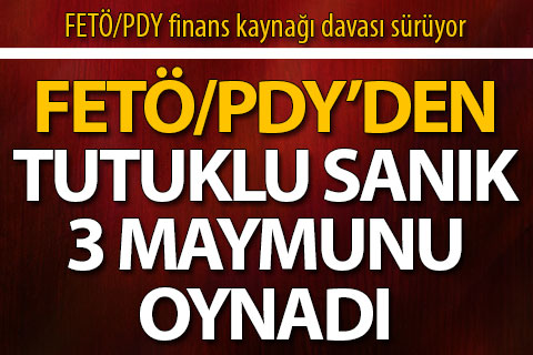 FETÖ’den tutuklu sanık 3 maymunu oynadı