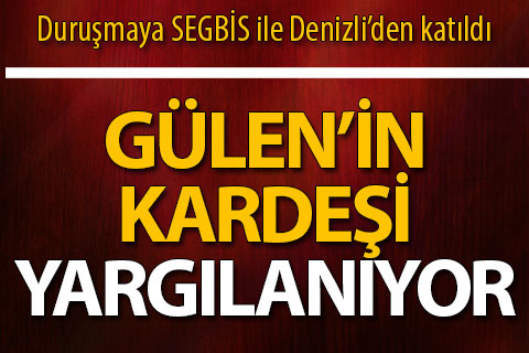 Gülen’in kardeşi duruşmaya SEGBİS ile Denizli’den katıldı