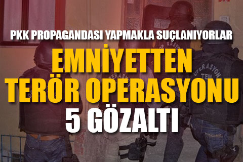 Terör operasyonunda 5 kişi gözaltına alındı