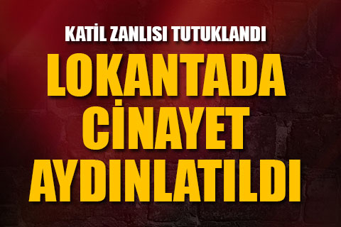 Lokantada öldürülen Serkan Dağ’ın katil zanlısı tutuklandı