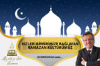BİZLERİ BİRBİRİMİZE BAĞLAYAN RAMAZAN KÜLTÜRÜMÜZ