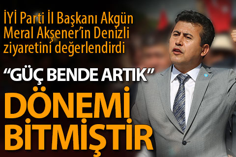 Akgün: Güç bende artık dönemi bitmiştir