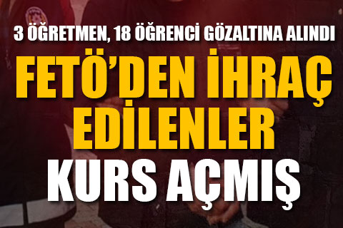 FETÖ’den ihraç edilen öğretmenlerin açtığı kurs merkezine operasyon