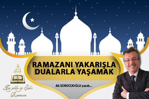 RAMAZANI YAKARIŞLA DUALARLA YAŞAMAK