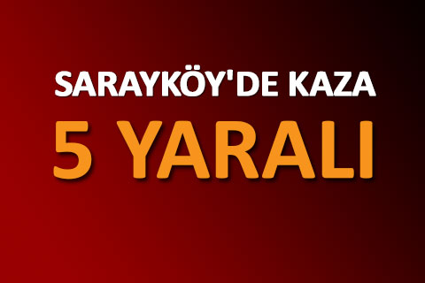 SARAYKÖY’DE KAZA: 5 YARALI