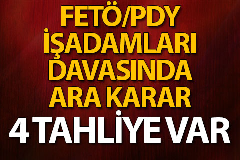 FETÖ işadamları davasında 4 tahliye var