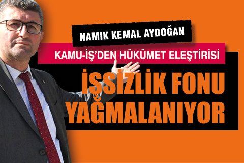 KAMU-İŞ Temsilcisi Aydoğan, ”İşsizlik fonu yağmalanıyor”