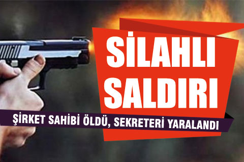 Şirket sahibi öldü, sekreteri yaralandı