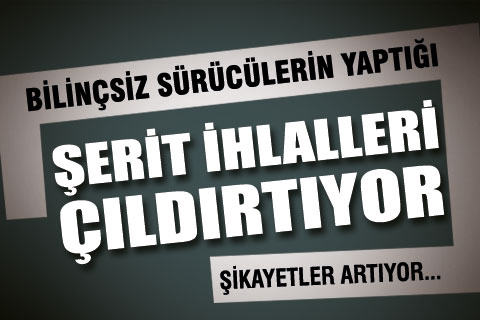 Bilinçsiz Sürücülerin Yaptığı  Şerit İhlalleri Çıldırtıyor